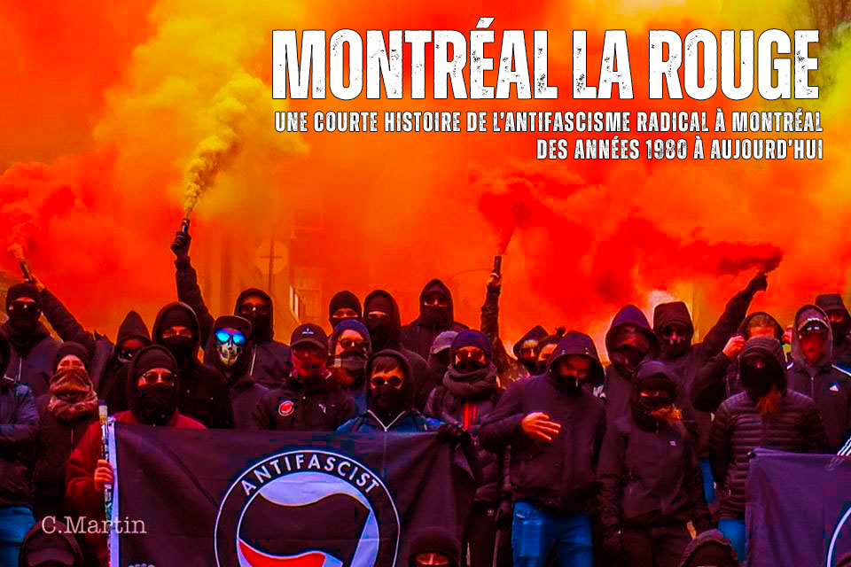 Montréal la rouge. Une courte histoire de l’antifascisme radical à Montréal, des années 1980 à aujourd’hui